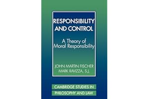 Responsibility and Control: A Theory of Moral Responsibility (Cambridge Studies in Philosophy and Law)