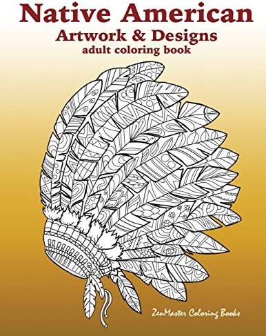 Native American Artwork and Designs Adult Coloring Book: A Coloring Book for Adults inspired by Native American Indian Styles and Cultures: owls, ... more. (Therapeutic Coloring Books for Adults)