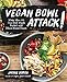Vegan Bowl Attack!: More than 100 One-Dish Meals Packed with Plant-Based Power by Jackie Sobon
