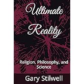 Ultimate Reality: Religion, Philosophy, and Science