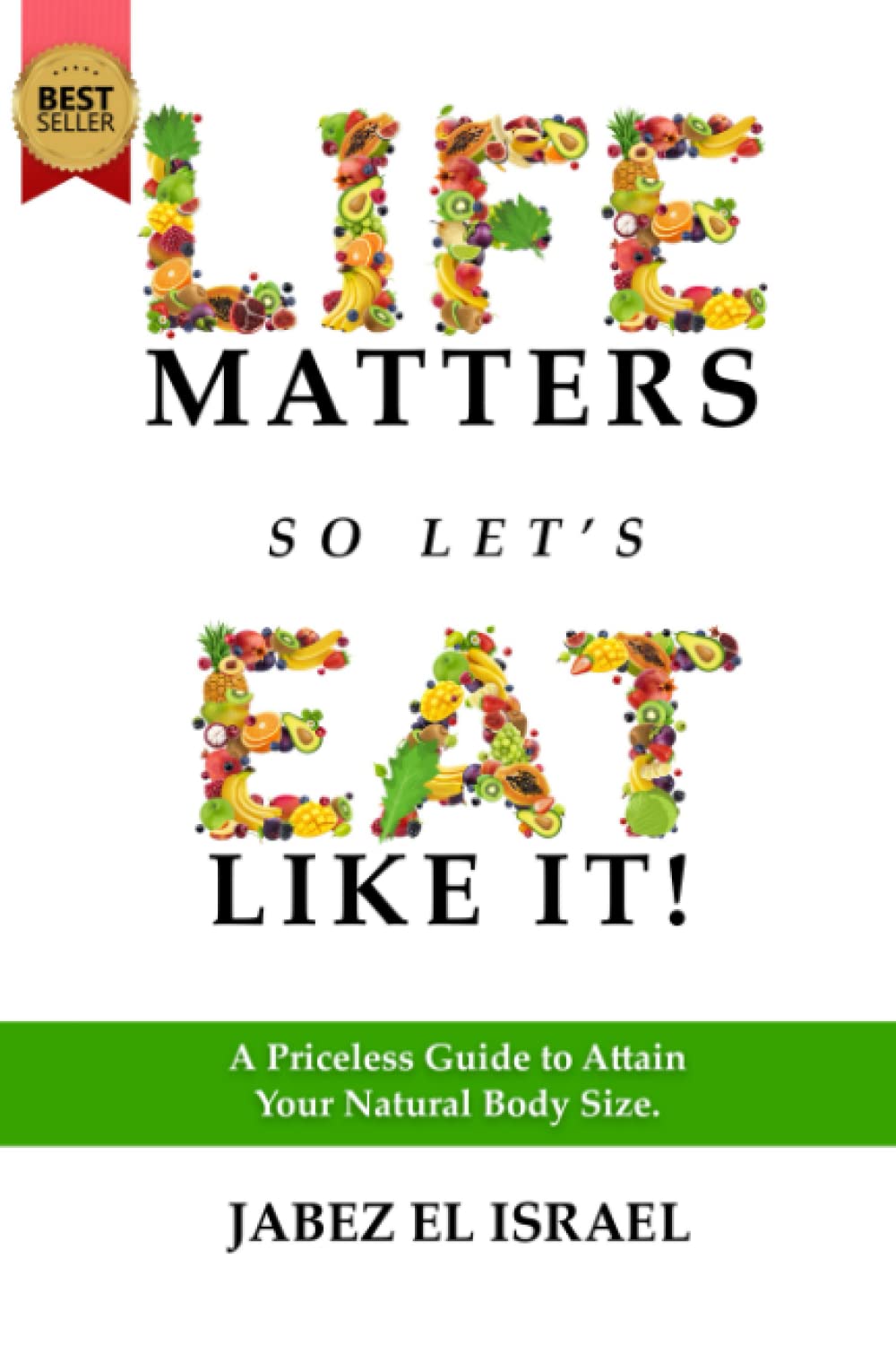 Life Matters So Let's Eat Like It! A Priceless Guide to Attain Your Natural Body Size