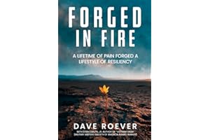 Forged In Fire: A Lifetime of Pain Forged a Lifestyle of Resiliency (Forged In Fire Series)