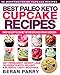 Paleo Keto Diet: Best Paleo Keto CUPCAKE Recipes (Divine Tastes and Flavours for Any Occasion) Celebrate with Delight YOUR Permanent Weight Loss
