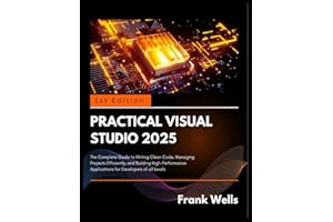 Practical Visual Studio 2025: The Complete Guide to Writing Clean code, Managing Projects Efficiently, & Building High-performance Application for Developers of all Kind