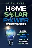 Home Solar Power For Beginners: How to Conserve Energy, Reduce Carbon Footprints, and Save an Average of $2000 a Year