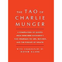 Tao of Charlie Munger: A Compilation of Quotes from Berkshire Hathaway's Vice Chairman on Life, Business, and the Pursuit of 