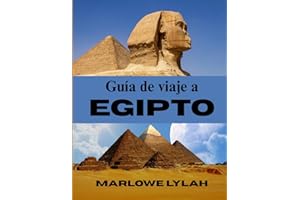 GUÍA DE VIAJE A EGIPTO 2025: La guía esencial de una tierra legendaria, maravillas antiguas y la magia de Egipto desde El Cairo hasta el Nilo, pirámides, templos y más allá. (Spanish Edition)