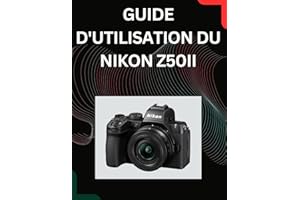 Manuel d'utilisation du Nikon Z50II: Simplifiez les réglages complexes pour réaliser des photos et des vidéos professionnelle
