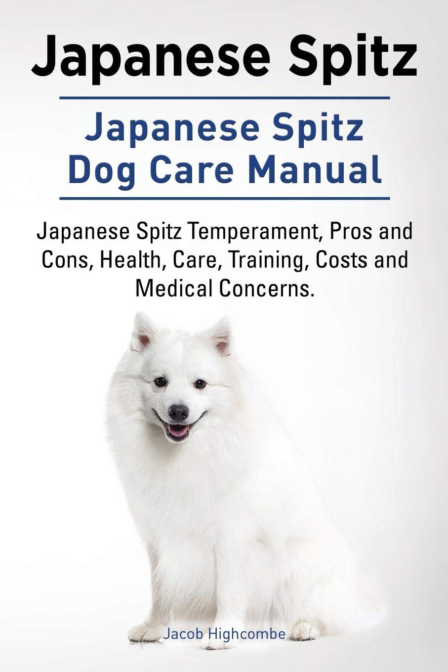 Buy Japanese Spitz Japanese Spitz Dog Care Manual Japanese Spitz Temperament Pros And Cons Health Care Training Costs And Medical Concerns Book Online At Low Prices In India Japanese Spitz Japanese
