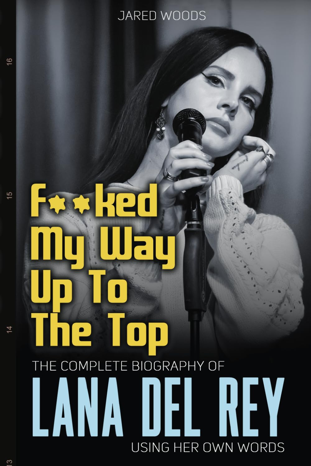 Bio Del Ray Mua F**ked My Way Up to the Top: The Complete Biography of Lana Del Rey ...
