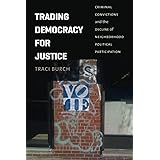 Trading Democracy for Justice: Criminal Convictions and the Decline of Neighborhood Political Participation (Chicago Studies