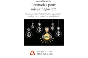 Persuadez pour mieux négocier: Comment attirer l'attention, faire passer votre point de vue et réussir vos négociations! (Fre