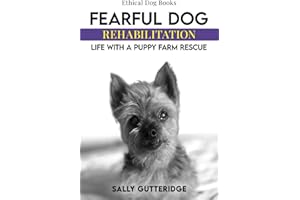 Fearful Dog Rehabilitation: Life with a Puppy Farm Rescue (Ethical Dog Training Books)
