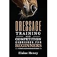 Dressage Training and Competition Exercises for Beginners: Flatwork & Collection Schooling for Horses