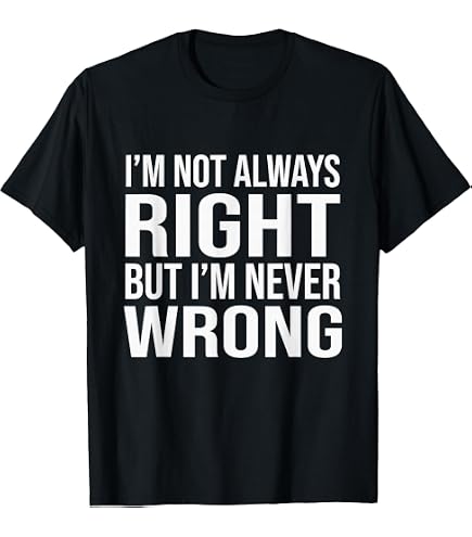 Amazon.com: I'm Always Right - T-Shirt : Clothing, Shoes & Jewelry