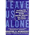 Leave Us Alone: Getting the Government's Hands Off Our Money, Our Guns, Our Lives