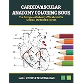 Cardiovascular Anatomy Coloring Book - The Complete Cardiology Workbook For Medical Students & Nurses: Learn Anatomy of the Human Heart Through ... The Perfect Gift for Cardiologist & Adults