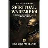 Bible Study Book Spiritual Warfare 101: Understanding Your Enemy and Your Armor (Spiritual Warfare & Victory: Winning Life’s Battles through Faith)