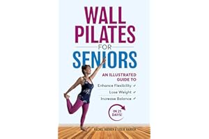 Wall Pilates for Seniors: An Illustrated Guide to Enhance Flexibility, Lose Weight, and Increase Balance in 21 Days!