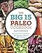 The Big 15 Paleo Cookbook: 15 Fundamental Ingredients, 150 Paleo Diet Recipes, 450 Variations