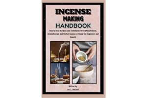 Incense Making Handbook: Step-by-Step Recipes and Techniques for Crafting Natural, Aromatherapy and Herbal Incense at Home fo