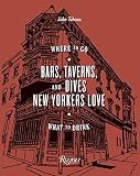 Bars, Taverns, and Dives New Yorkers Love: Where to Go, What to Drink by John Tebeau