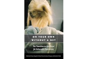 On Your Own without a Net: The Transition to Adulthood for Vulnerable Populations (The John D. and Catherine T. MacArthur Foundation Series on Mental Health and Development)