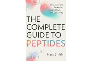 The Complete Guide to Peptides: Unlocking the Secrets to Health, Healing, and Longevity