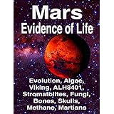Mars: Evidence of Life: Evolution, Algae, Viking, ALH8401, Stromatolites, Fungi, Bones, Skulls, Methane, Martians