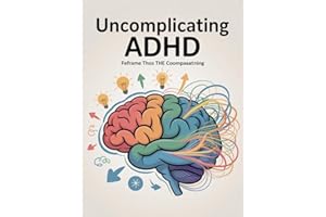 Uncomplicating ADHD - How to Understand Your Brain, Work With It, and Finally Stop Feeling Broken