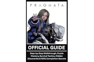 PRAGMATA: OFFICIAL GUIDE Step-by-Step Walkthrough, Puzzle Mastery, Survival Tactics, Hidden Discoveries & 100% Completion Sec