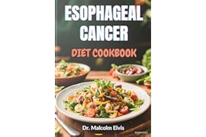 ESOPHAGEAL CANCER DIET COOKBOOK: Nutritional Healing Plans And Immune-Boosting Recipes To Support Recovery, Ease Swallowing, 