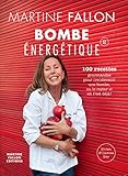 Bombe énergétique de Martine Fallon: 100 recettes gourmandes pour déborder d'énergie ! (French E by Martine Fallon