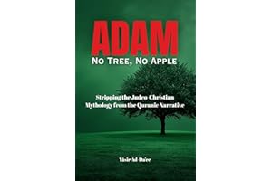 ADAM: No Tree, No Apple: Stripping the Judeo-Christian Mythology from the Quranic Narrative