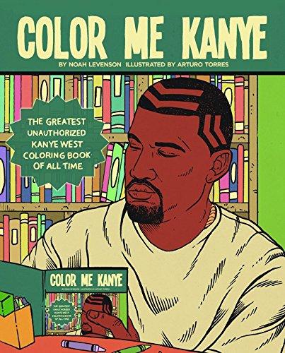 Color Me Kanye: The Greatest Unauthorized Kanye West Coloring Book of All Time