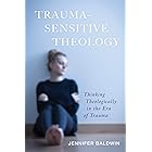 Trauma-Sensitive Theology: Thinking Theologically in the Era of Trauma