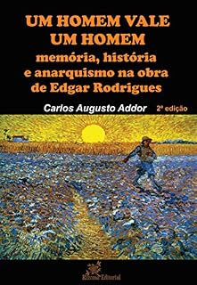 Livro Um Homem Vale Um Homem: memória, história e anarquismo na obra de Edgar Rodrigues