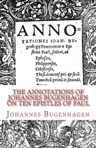 The Annotations of Johannes Bugenhagen on Ten Epistles of Paul by Johannes Bugenhagen