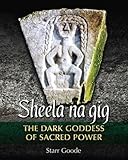 Sheela na gig: The Dark Goddess of Sacred Power by Starr Goode