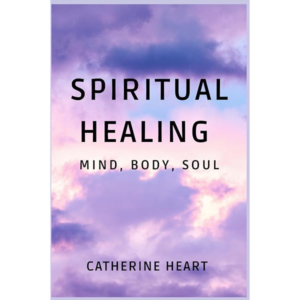 Spiritual Healing: Mind, Body, Soul: Heart, Catherine