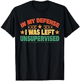 Funny Sayings In My Defense Was Left Unsupervised Women Men T-Shirt
