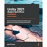Unity 2021 Shaders and Effects Cookbook: Over 50 recipes to help you transform your game into a visually stunning masterpiece