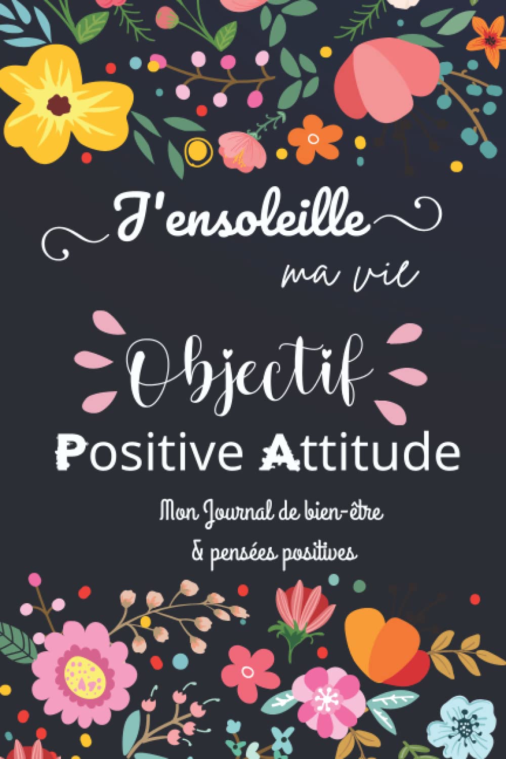 J Ensoleille Ma Vie Objectif Positive Attitude Mon Journal De Bien Etre Et Pensees Positives Carnet Pour Cultiver La Pensee Positive Le Bien Etre Citations Inspirantes Coloriage Editions J Ensoleille Ma Vie Objectif Positive Attitude Mon Journal De Bien Etre Et Pensees Positives Carnet Pour Cultiver La Pensee Positive Le Bien Etre Citations Inspirantes Coloriage Editions