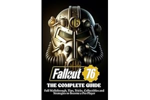 Fallout 76: THE COMPLETE GUIDE: Full Walkthrough, Tips, Tricks, Collectibles and Strategies to Become a Pro Player (Latest Updated 2024)