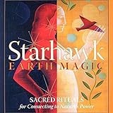 Earth Magic: Sacred Rituals for Connecting to Nature's Power by 