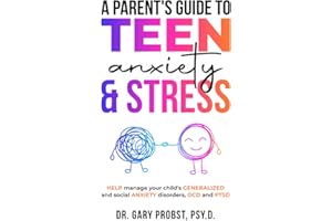 A Parent's Guide to Teen Anxiety & Stress: Help Manage Your Child's Generalized and Social Anxiety Disorders, OCD and PTSD