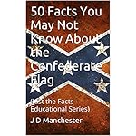 50 Facts You May Not Know About the Confederate Flag: (Just the Facts  Educational Series)
