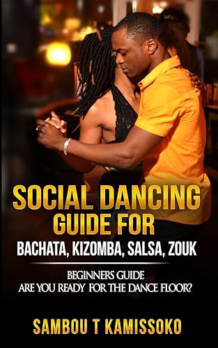 Download SOCIAL DANCING GUIDE FOR BACHATA, KIZOMBA, SALSA, ZOUK: BEGINNERS GUIDE ARE YOU READY FOR THE DANCE FLOOR? PDF