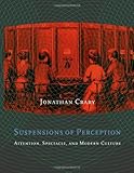 Suspensions of Perception: Attention, Spectacle, and Modern Culture (October Books)