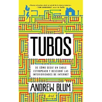 Tubos: De cómo seguí un cable estropeado y descubrí las interioridades de Internet (Ariel) Tubos: De cómo seguí un cable estropeado y descubrí las interioridades de Internet (Ariel)